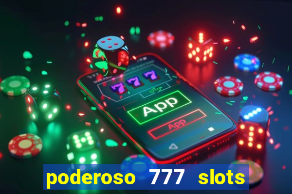 poderoso 777 slots paga mesmo